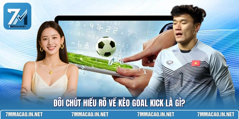 Đôi chút hiểu rõ về kèo goal kick là gì?
