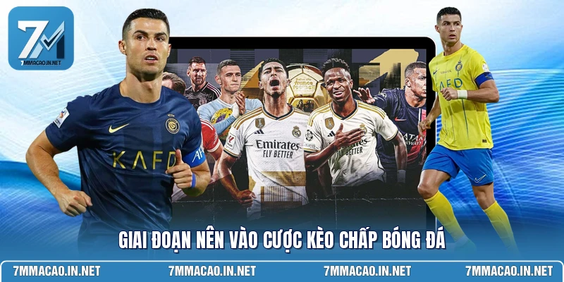 Giai đoạn nên vào cược kèo chấp bóng đá