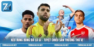 Kèo Rung Bóng Đá Là Gì - Tuyệt Chiêu Săn Thưởng Thú Vị