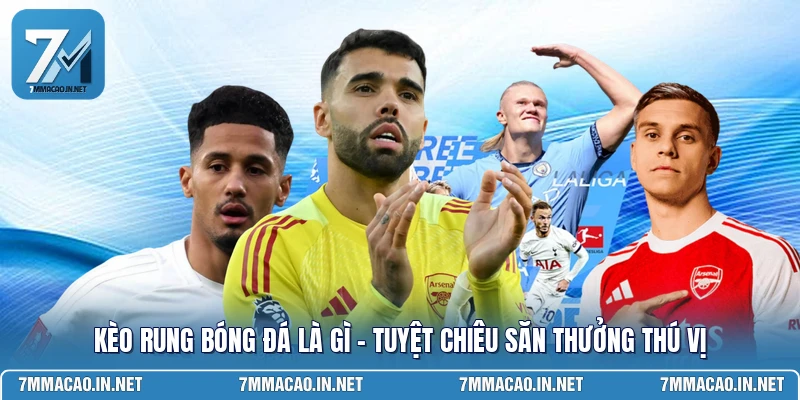 Kèo Rung Bóng Đá Là Gì - Tuyệt Chiêu Săn Thưởng Thú Vị