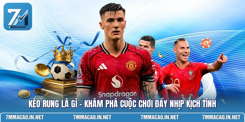 Kèo Rung Là Gì - Khám Phá Cuộc Chơi Đầy Nhịp Kịch Tính