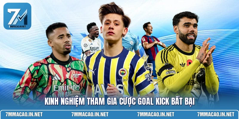 Kinh nghiệm tham gia cược goal kick bất bại