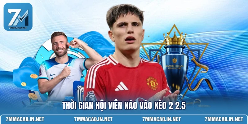 Thời gian hội viên nào vào kèo 2 2.5
