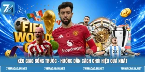 Kèo Giao Bóng Trước - Hướng Dẫn Cách Chơi Hiệu Quả Nhất